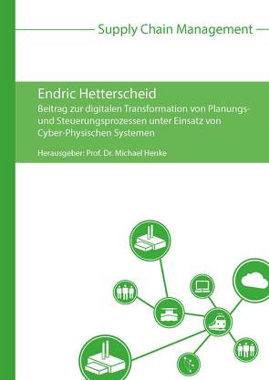 Beitrag zur digitalen Transformation von Planungs- und Steuerungsprozessen unter Einsatz von Cyber-Physischen Systemen von Henke,  Michael, Hetterscheid,  Endric