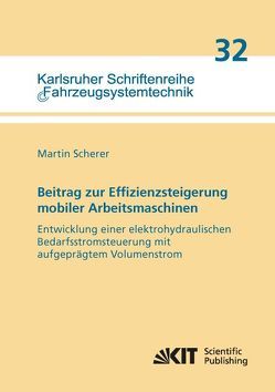 Beitrag zur Effizienzsteigerung mobiler Arbeitsmaschinen: Entwicklung einer elektrohydraulischen Bedarfsstromsteuerung mit aufgeprägtem Volumenstrom von Scherer,  Martin