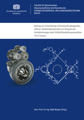 Beitrag zur Entwicklung nicht-koaxial gekoppelter, offener Umlaufrädergetriebe am Beispiel des Antriebsstranges einer Orbital-Bearbeitungsmaschine von Freigang,  Tino