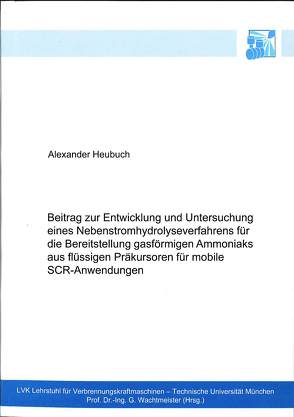 Beitrag zur Entwicklung und Untersuchung eines Nebenstromhydrolyseverfahrens für die Bereitstellung gasförmigen Ammoniaks aus flüssigen Präkursoren für mobile SCR-Anwendungen von Heubuch,  Alexander