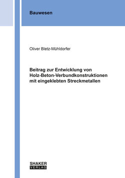 Beitrag zur Entwicklung von Holz-Beton-Verbundkonstruktionen mit eingeklebten Streckmetallen von Bletz-Mühldorfer,  Oliver