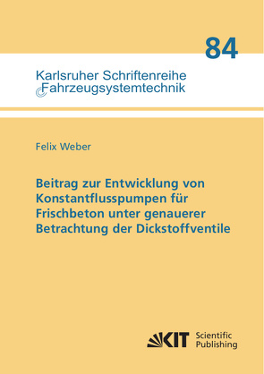 Beitrag zur Entwicklung von Konstantflusspumpen für Frischbeton unter genauerer Betrachtung der Dickstoffventile von Weber,  Felix