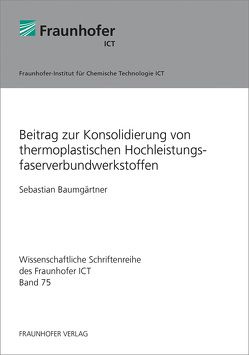 Beitrag zur Konsolidierung von thermoplastischen Hochleistungsfaserverbundwerkstoffen. von Baumgärtner,  Sebastian