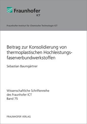 Beitrag zur Konsolidierung von thermoplastischen Hochleistungsfaserverbundwerkstoffen. von Baumgärtner,  Sebastian