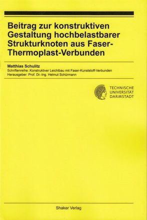 Beitrag zur konstruktiven Gestaltung hochbelastbarer Strukturknoten aus Faser-Thermoplast-Verbunden von Schulitz,  Matthias