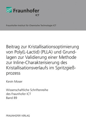 Beitrag zur Kristallisationsoptimierung von Poly(L-Lactid) (PLLA) und Grundlagen zur Validierung einer Methode zur Inline-Charakterisierung des Kristallisationsverlaufs im Spritzgießprozess. von Moser,  Kevin