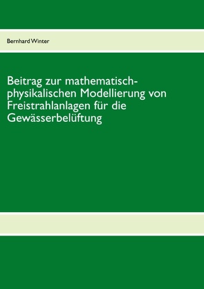 Beitrag zur mathematisch-physikalischen Modellierung von Freistrahlanlagen für die Gewässerbelüftung von Winter,  Bernhard