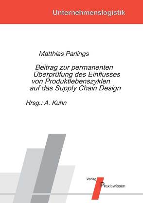 Beitrag zur permanenten Überprüfung des Einflusses von Produktlebenszyklen auf das Supply Chain Design von Kuhn,  Axel, Parlings,  Matthias