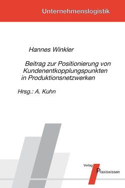 Beitrag zur Positionierung von Kundenentkopplungspunkten in Produktionsnetzwerken von Kuhn,  Axel, Winkler,  Hannes