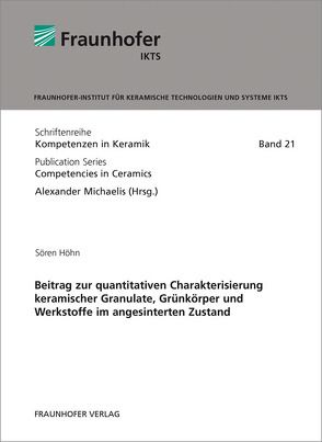 Beitrag zur quantitativen Charakterisierung keramischer Granulate, Grünkörper und Werkstoffe im angesinterten Zustand. von Höhn,  Sören, Michaelis,  Alexander