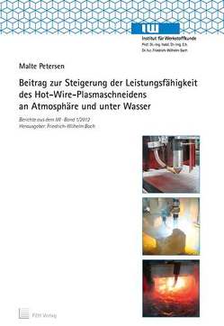 Beitrag zur Steigerung der Leistungsfähigkeit des Hot-Wire-Plasmaschneidens an Atmosphäre und unter Wasser von Bach,  Friedrich-Wilhelm, Petersen,  Malte