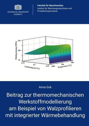 Beitrag zur thermomechanischen Werkstoffmodellierung am Beispiel von Walzprofilieren mit integrierter Wärmebehandlung von Guk,  Anna