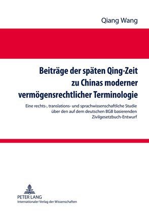 Beiträge der späten Qing-Zeit zu Chinas moderner vermögensrechtlicher Terminologie von Wang,  Qiang