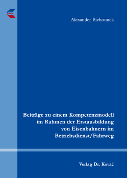 Beiträge zu einem Kompetenzmodell im Rahmen der Erstausbildung von Eisenbahnern im Betriebsdienst/Fahrweg von Biehounek,  Alexander