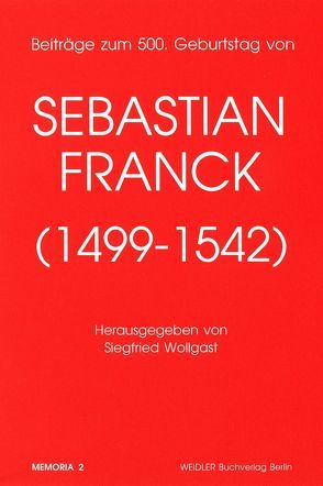 Beiträge zum 500. Geburtstag von Sebastian Franck (1499-1542) von Dejung,  Christoph, Gemert,  Guillaume van, Hayden-Roy,  Patrick, Roloff,  Hans G, Waldhoff,  Stephan, Wollgast,  Siegfried