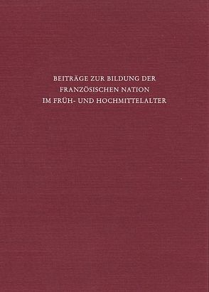 Beiträge zur Bildung der französischen Nation im Früh- und Hochmittelalter von Beumann,  Helmut, Ehlers,  Joachim, Hamann-Mac Lean,  Richard, Schneidmüller,  Bernd