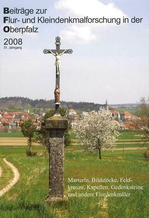 Beiträge zur Flur- und Kleindenkmalforschung in der Oberpfalz / Beiträge zur Flur- und Kleindenkmalforschung in der Oberpfalz 2008