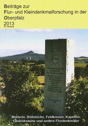 Beiträge zur Flur- und Kleindenkmalforschung in der Oberpfalz / Beiträge zur Flur- und Kleindenkmalforschung in der Oberpfalz 2013