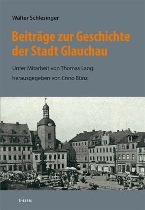 Beiträge zur Geschichte der Stadt Glauchau von Bünz,  Enno, Lang,  Thomas, Schlesinger,  Walter