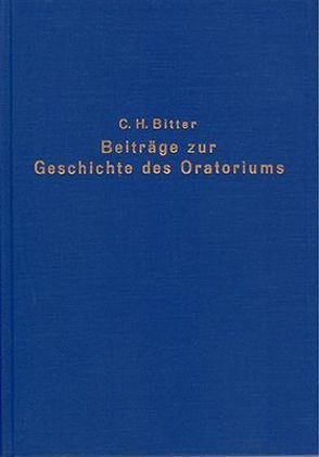 Beiträge zur Geschichte des Oratoriums von Bitter,  Carl H