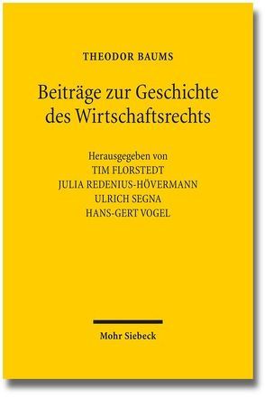 Beiträge zur Geschichte des Wirtschaftsrechts von Baums,  Theodor, Florstedt,  Tim, Redenius-Hövermann,  Julia, Segna,  Ulrich, Vogel,  Hans-Gert