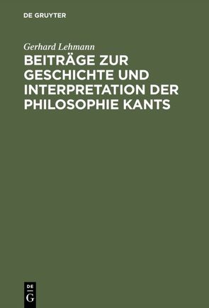 Beiträge zur Geschichte und Interpretation der Philosophie Kants von Lehmann,  Gerhard