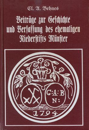 Beiträge zur Geschichte und Verfassung des ehemaligen Niederstifts Münster, als der früheren Ämter Meppen, Cloppenburg und Vechta mit Urkunden von Behnes,  Clemens A