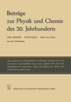 Beiträge zur Physik und Chemie des 20. Jahrhunderts von Hahn,  Otto, Laue,  Max, Meitner,  Lise