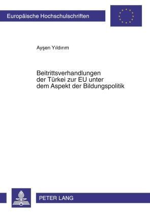 Beitrittsverhandlungen der TBeitrittsverhandlungen der Türkei zur EU unter dem Aspekt der Bildungspolitik von Yildirim,  Aysen