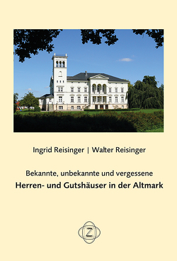 Bekannte, unbekannte und vergessene Herren- und Gutshäuser in der Altmark von Reisinger,  Ingrid, Reisinger,  Walter