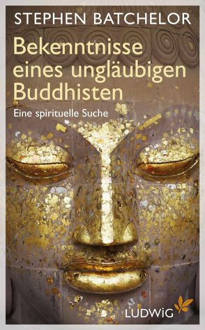 Bekenntnisse eines ungläubigen Buddhisten von Batchelor,  Stephen, Seifarth,  Renate