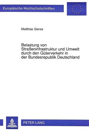 Belastung von Straßeninfrastruktur und Umwelt durch den Güterverkehr in der Bundesrepublik Deutschland von Gierse,  Matthias