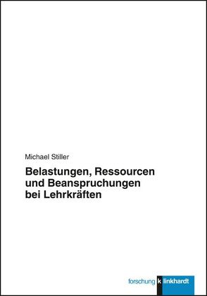 Belastungen, Ressourcen und Beanspruchungen bei Lehrkräften von Stiller,  Michael