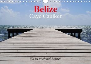 Belize. Caye Caulker. Wo ist nochmal Belize? (Wandkalender 2018 DIN A4 quer) von Stanzer,  Elisabeth