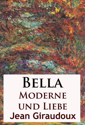 Bella – Moderne und Liebe von Giraudoux,  Jean