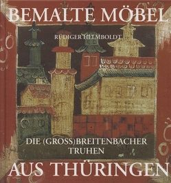 Bemalte Möbel aus Thüringen: Die (Groß)Breitenbacher Truhen von Helmboldt,  Rüdiger