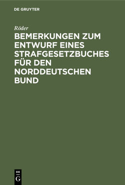 Bemerkungen zum Entwurf eines Strafgesetzbuches für den norddeutschen Bund von Röder