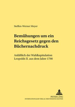 Bemühungen um ein Reichsgesetz gegen den Büchernachdruck von Meyer,  Steffen-Werner