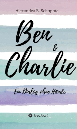 Ben & Charlie – Ein Dialog ohne Hände von Schopnie,  Alexandra B.