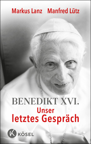 Benedikt XVI. – Unser letztes Gespräch von Lanz,  Markus, Lütz,  Manfred