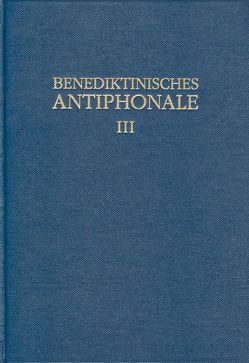 Benediktinisches Antiphonale I-III / Benediktinisches Antiphonale Band III von Erbacher,  Rhabanus, Hofer,  Roman, Joppich,  Godehard