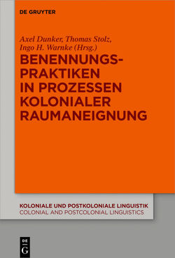 Benennungspraktiken in Prozessen kolonialer Raumaneignung von Dunker,  Axel, Stolz,  Thomas, Warnke,  Ingo H.