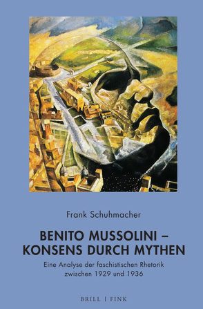 Benito Mussolini – Konsens durch Mythen von Schuhmacher,  Frank