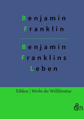 Benjamin Franklins Leben von Franklin,  Benjamin, Gröls-Verlag,  Redaktion