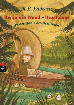 Benjamin Wood – Beastologe – In der Höhle des Basilisken von Dulleck,  Nina, LaFevers,  Robin L., Ohlsen,  Tanja