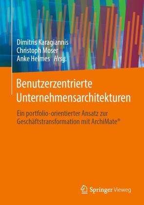 Benutzerzentrierte Unternehmensarchitekturen von Helmes,  Anke, Karagiannis,  Dimitris, Moser,  Christoph