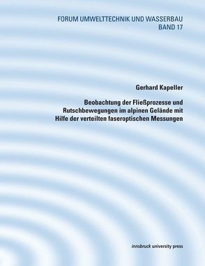 Beobachtung der Fließprozesse und Rutschbewegungen im alpinen Gelände mit Hilfe der verteilten faseroptischen Messungen von Kapeller,  Gerhard