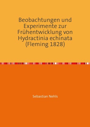 Beobachtungen und Experimente zur Frühentwicklung von Hydractinia echinata (Fleming 1828) von Nehls,  Sebastian