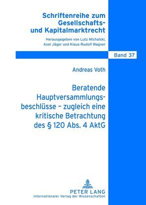 Beratende Hauptversammlungsbeschlüsse – zugleich eine kritische Betrachtung des § 120 Abs. 4 AktG von Voth,  Andreas