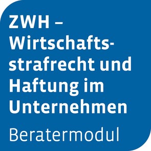 Beratermodul ZWH – Wirtschaftsstrafrecht und Haftung im Unternehmen